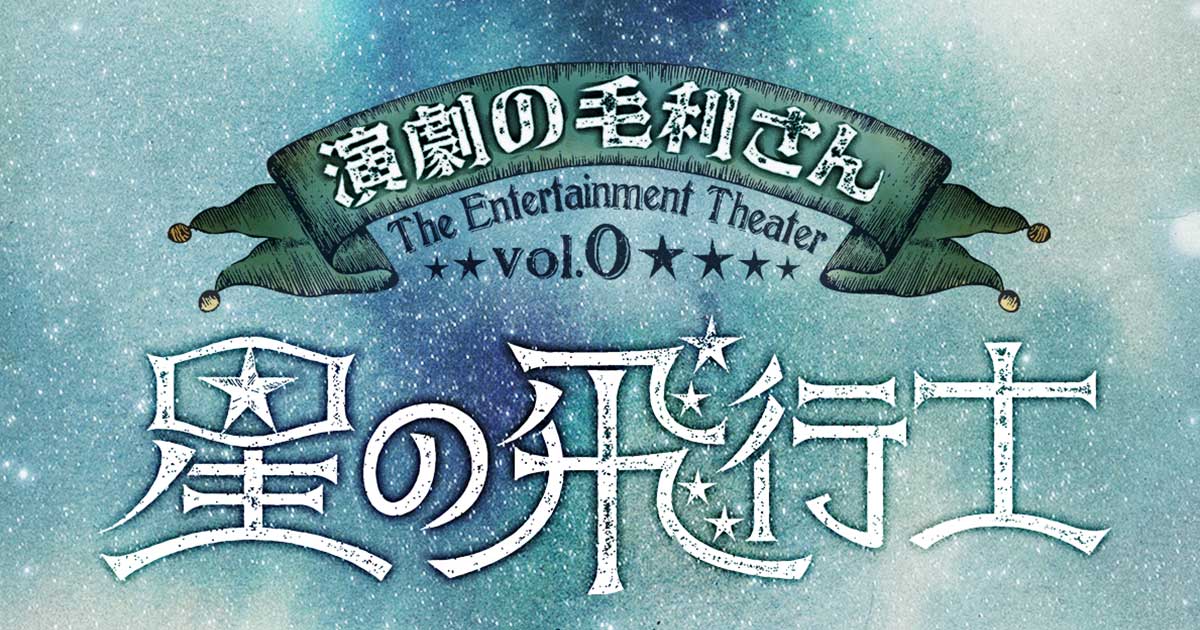 演劇の毛利さん –The Entertainment Theater Vol.0 「星の飛行士」